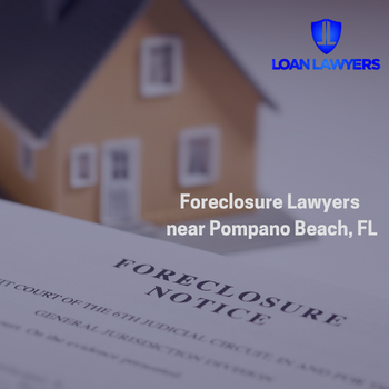 Loan Lawyers Foreclosure Attorneys Pompano Beach FL
