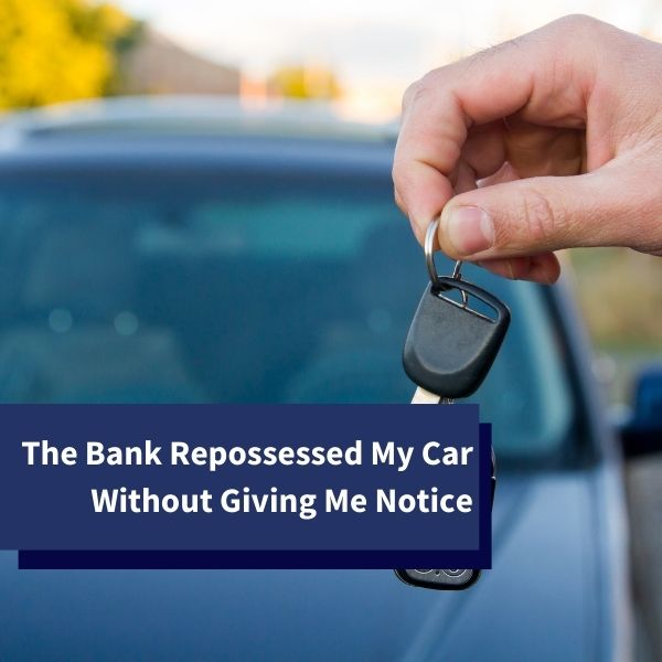The Bank Repossessed My Car Without Giving Me Notice